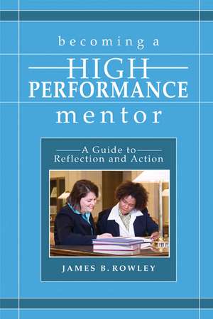 Becoming a High-Performance Mentor: A Guide to Reflection and Action de James B Rowley