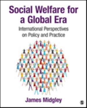 Social Welfare for a Global Era: International Perspectives on Policy and Practice de James O. Midgley