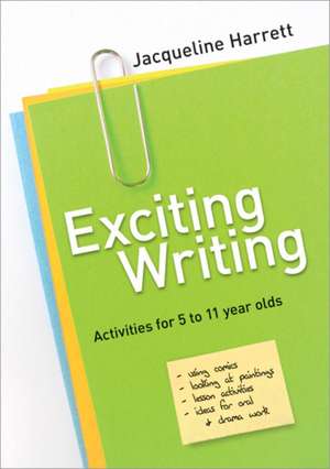 Exciting Writing: Activities for 5 to 11 year olds de Jacqueline Harrett