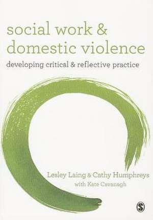 Social Work and Domestic Violence: Developing Critical and Reflective Practice de Lesley Laing