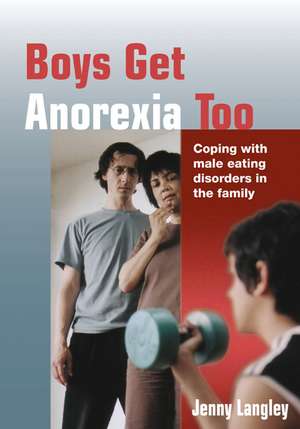 Boys Get Anorexia Too: Coping with Male Eating Disorders in the Family de Jenny Langley