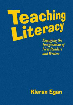 Teaching Literacy: Engaging the Imagination of New Readers and Writers de Kieran Egan