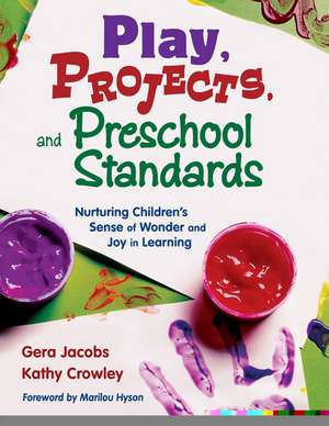 Play, Projects, and Preschool Standards: Nurturing Children's Sense of Wonder and Joy in Learning de Gera Jacobs