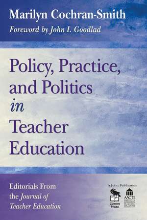 Policy, Practice, and Politics in Teacher Education: Editorials From the Journal of Teacher Education de Marilyn Cochran-Smith