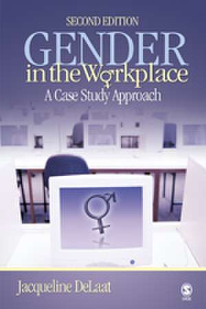 Gender in the Workplace: A Case Study Approach de Jacqueline DeLaat