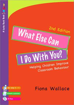 What Else Can I Do With You?: Helping Children Improve Classroom Behaviour de Fiona Wallace