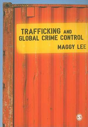 Trafficking and Global Crime Control de Maggy Lee