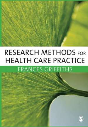 Research Methods for Health Care Practice de Frances Griffiths