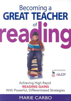 Becoming a Great Teacher of Reading: Achieving High Rapid Reading Gains With Powerful, Differentiated Strategies de Marie Carbo