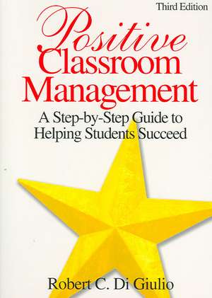 Positive Classroom Management: A Step-by-Step Guide to Helping Students Succeed de Robert C. Di Giulio