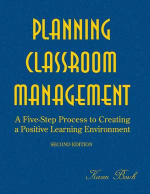 Planning Classroom Management: A Five-Step Process to Creating a Positive Learning Environment de Karen A. Bosch