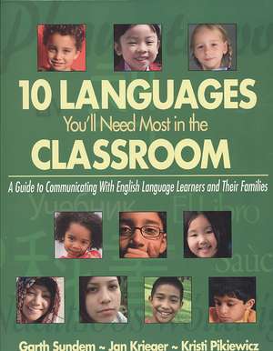 Ten Languages You'll Need Most in the Classroom: A Guide to Communicating With English Language Learners and Their Families de Garth Sundem