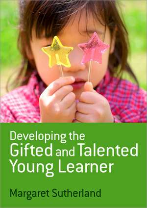 Developing the Gifted and Talented Young Learner de Margaret Sutherland