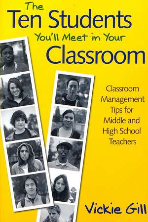 The Ten Students You'll Meet in Your Classroom: Classroom Management Tips for Middle and High School Teachers de Vickie Gill