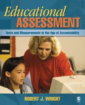 Educational Assessment: Tests and Measurements in the Age of Accountability de Robert J. Wright