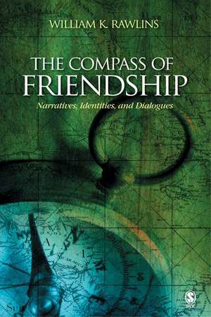 The Compass of Friendship: Narratives, Identities, and Dialogues de William K Rawlins