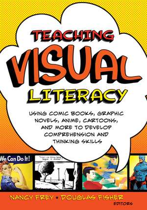 Teaching Visual Literacy: Using Comic Books, Graphic Novels, Anime, Cartoons, and More to Develop Comprehension and Thinking Skills de Nancy Frey