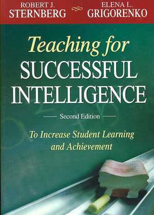 Teaching for Successful Intelligence: To Increase Student Learning and Achievement de Robert J. Sternberg