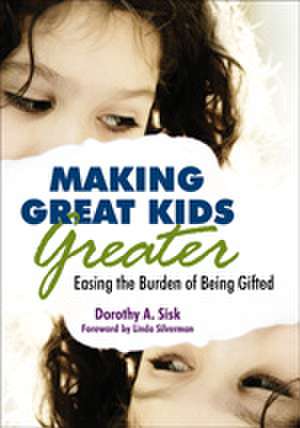 Making Great Kids Greater: Easing the Burden of Being Gifted de Dorothy Sisk