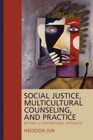 Social Justice, Multicultural Counseling, and Practice: Beyond a Conventional Approach de Heesoon Jun