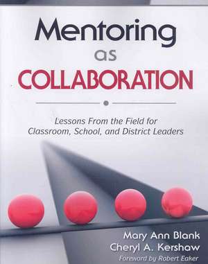 Mentoring as Collaboration: Lessons From the Field for Classroom, School, and District Leaders de Mary Ann Blank