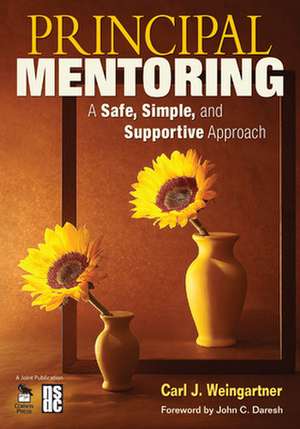 Principal Mentoring: A Safe, Simple, and Supportive Approach de Carl J. Weingartner