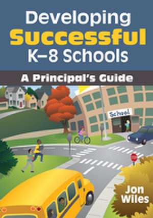 Developing Successful K-8 Schools: A Principal's Guide de Jon W. Wiles