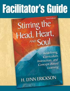 Stirring the Head, Heart, and Soul: Redefining Curriculum, Instruction, and Concept-Based Learning de H. Lynn Erickson