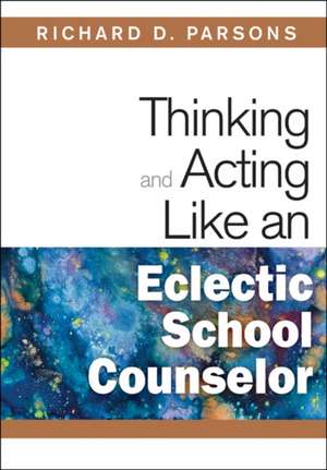 Thinking and Acting Like an Eclectic School Counselor de Richard D. Parsons