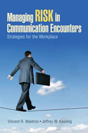 Managing Risk in Communication Encounters: Strategies for the Workplace de Vincent R. Waldron