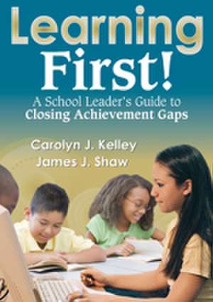 Learning First!: A School Leader's Guide to Closing Achievement Gaps de Carolyn J Kelley