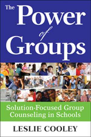 The Power of Groups: Solution-Focused Group Counseling in Schools de Leslie A. Cooley