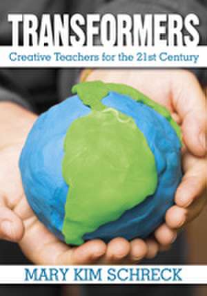 Transformers: Creative Teachers for the 21st Century de Mary K. Schreck