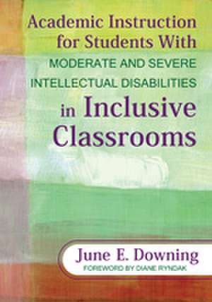 Academic Instruction for Students With Moderate and Severe Intellectual Disabilities in Inclusive Classrooms de June E. Downing