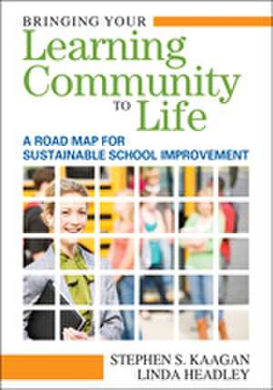 Bringing Your Learning Community to Life: A Road Map for Sustainable School Improvement de Stephen S. Kaagan