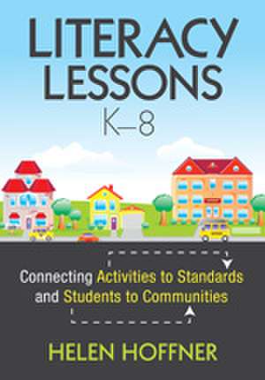 Literacy Lessons, K–8: Connecting Activities to Standards and Students to Communities de Helen I. Hoffner