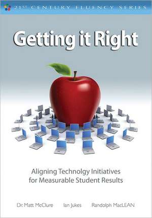 Getting It Right: Aligning Technology Initiatives for Measurable Student Results de Ian Jukes