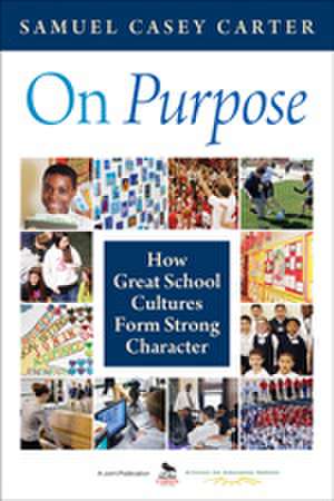 On Purpose: How Great School Cultures Form Strong Character de Samuel Casey Carter