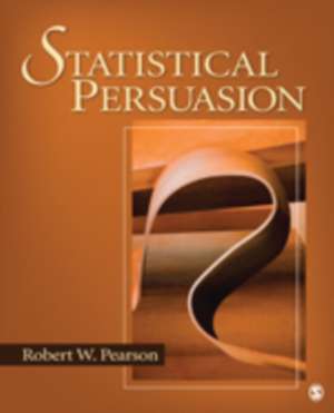 Statistical Persuasion: How to Collect, Analyze, and Present Data...Accurately, Honestly, and Persuasively de Robert W. Pearson
