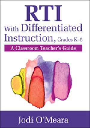 RTI With Differentiated Instruction, Grades K–5: A Classroom Teacher’s Guide de Jodi O'Meara