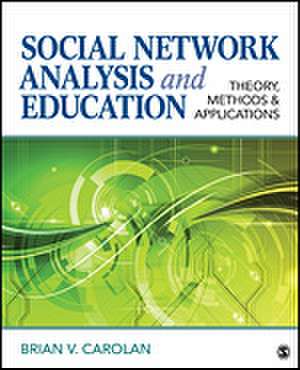 Social Network Analysis and Education: Theory, Methods & Applications de Brian V. Carolan