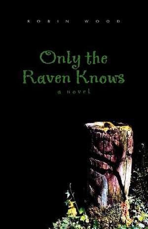 Only the Raven Knows de Robin Wood