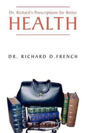 Dr. Richard's Prescription for Better Health de Richard D. French