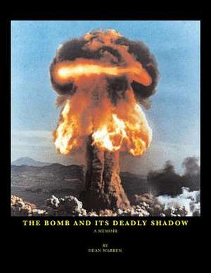 The Bomb and Its Deadly Shadow de Dean Warren