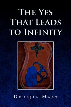 The Yes That Leads to Infinity de Dehejia Maat