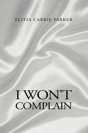 I Won't Complain de Elitia C. Parker-Jennings