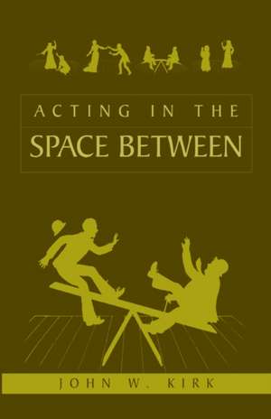 Acting in the Space Between de John W. Kirk