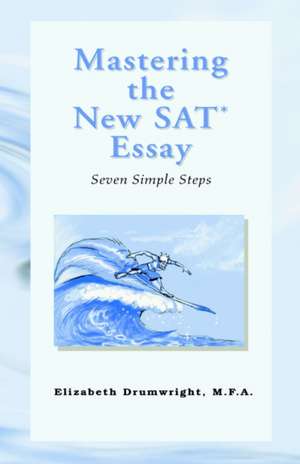 Mastering the New SAT Essay de Elizabeth Drumwright Drumwright Mfa