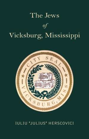 The Jews of Vicksburg, Mississippi de Iuliu ''Julius'' Herscovici