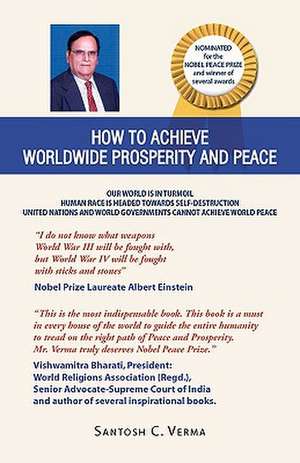 How to Achieve Worldwide Prosperity and Peace de Santosh C. Verma